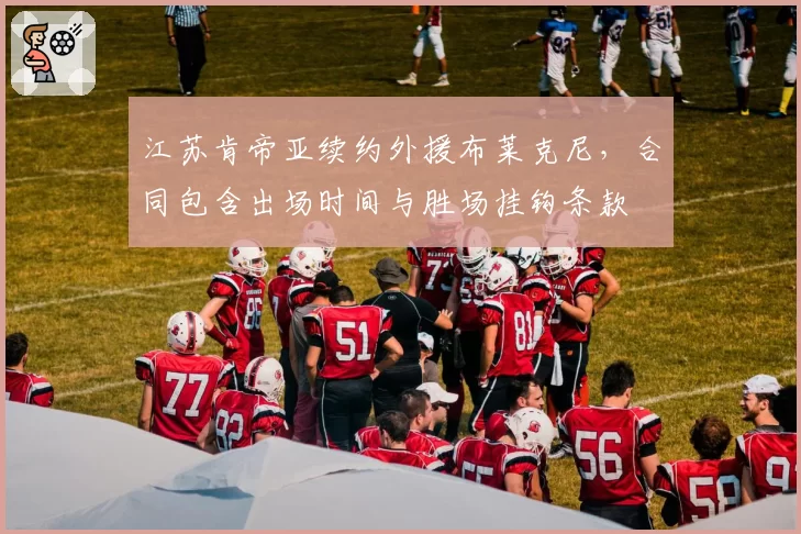 江苏肯帝亚续约外援布莱克尼,合同包含出场时间与胜场挂钩条款