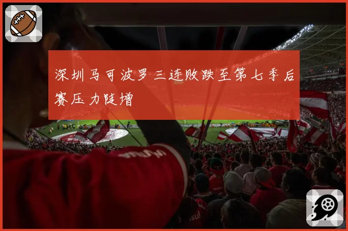 深圳马可波罗三连败跌至第七季后赛压力陡增