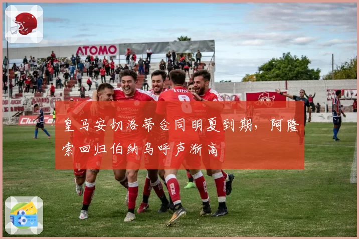皇马安切洛蒂合同明夏到期，阿隆索回归伯纳乌呼声渐高