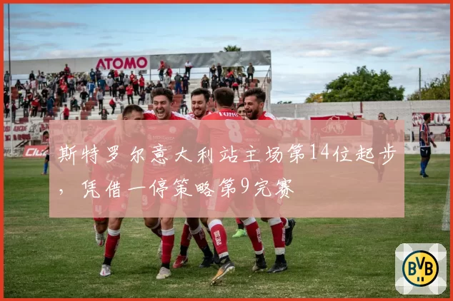 斯特罗尔意大利站主场第14位起步，凭借一停策略第9完赛